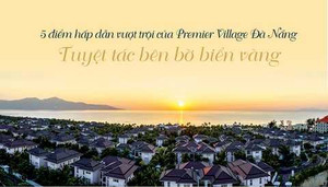 Năm ưu điểm vượt trội của Premier Village Đà Nẵng