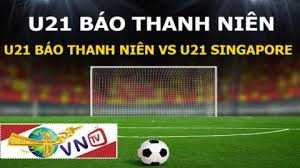 Trực tiếp U21 Báo Thanh Niên Vs U21 Singapore