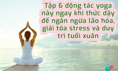 6 động tác yoga buổi sáng giúp giải tỏa stress, duy trì tuổi xuân