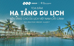 Tọa đàm 'Hạ tầng du lịch – nền tảng cho du lịch Việt Nam cất cánh' tại FLC Vĩnh Phúc Resort