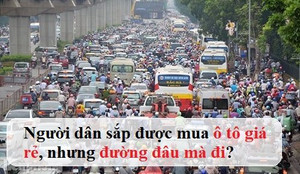 Người dân sắp được mua ô tô giá rẻ: Nhưng đường đâu mà đi?