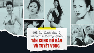 Tội ác tình dục ở showbiz Trung Quốc: Dơ bẩn và tận cùng tuyệt vọng