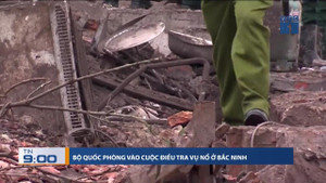 Vụ nổ ở Bắc Ninh: Bộ Quốc phòng đang điều tra một số cá nhân