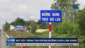 BOT Sóc Trăng thu phí khi đường chưa làm xong?