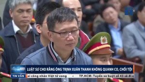 Vì sao luật sư phản đối kết luận ông Trịnh Xuân Thanh 'quanh co chối tội'?