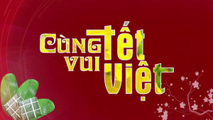 'Cùng vui Tết Việt' - Chương trình đặc biệt kéo dài 72 giờ trên sóng VTC