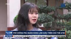 Phí chồng phí, ngân hàng làm giàu trên hàng triệu chủ thẻ ATM