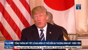 Clip: Ông Trump hé lộ địa điểm diễn ra Hội nghị thượng đỉnh Mỹ - Triều