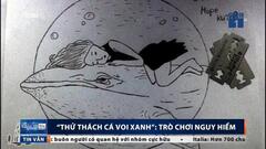 'Thử thách Cá voi xanh' dẫn người chơi đến cái chết khủng khiếp thế nào?