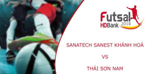 Trực tiếp Futsal HDBank VĐQG 2018: Sanatech Sanest Khánh Hòa vs Thái Sơn Nam