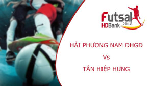 Trực tiếp Futsal HDBank VĐQG 2018: Hải Phương Nam ĐHGĐ vs Tân Hiệp Hưng