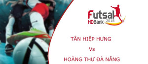 ﻿Trực tiếp Futsal HDBank VĐQG 2018: Tân Hiệp Hưng vs Hoàng Thư Đà Nẵng