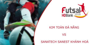 Trực tiếp Futsal HDBank VĐQG 2018: Kim Toàn Đà Nẵng vs Sanatech Sanest Khánh Hòa