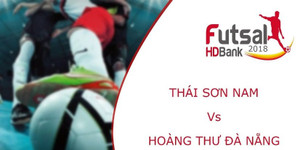 Trực tiếp Futsal HDBank VĐQG 2018: Thái Sơn Nam vs Hoàng Thư Đà Nẵng