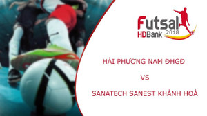 Trực tiếp Futsal HDBank VĐQG 2018: Hải Phương Nam ĐHGĐ vs Sanatech Sanest Khánh Hòa