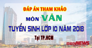 Đáp án môn Ngữ văn kỳ thi tuyển sinh vào lớp 10 tại TP.HCM chính thức