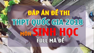 Đáp án đề thi THPT Quốc gia 2018 môn Sinh học full tất cả mã đề