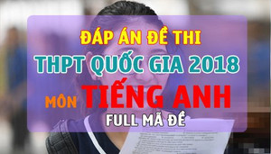 Đáp án đề thi THPT Quốc gia 2018 môn Tiếng Anh chính thức của Bộ
