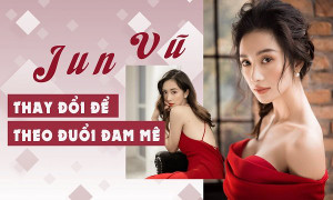 Jun Vũ - Thay đổi mạnh mẽ để theo đuổi đam mê