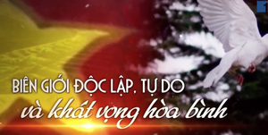 Trực tiếp: Biên giới độc lập, tự do và khát vọng hòa bình