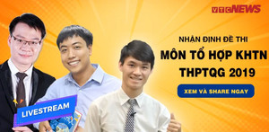 Trực tiếp nhận định đề thi các môn tổ hợp Khoa học tự nhiên kỳ thi THPT Quốc gia 2019