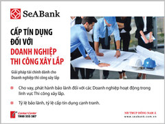SeABank cung cấp tín dụng ưu đãi dành riêng cho nhà thầu thi công và xây lắp