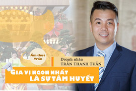 Ẩm thực Trần: 'Gia vị' ngon nhất là sự tâm huyết