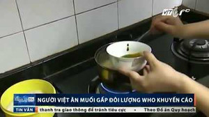 Người Việt ăn mặn gấp đôi so với khuyến cáo của WHO