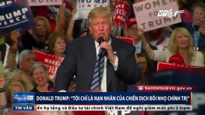 Donald Trump: Tôi chỉ là nạn nhân của chiến dịch bôi nhọ chính trị