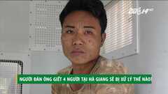 Thảm sát 4 người ở Hà Giang: Nghi can tâm thần sẽ bị xử lý thế nào?