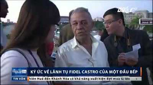 Ký ức về lãnh tụ Fidel Castro của một đầu bếp