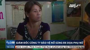 Giám đốc công ty bảo vệ nổ súng đe dọa phụ nữ: Người trong cuộc lên tiếng