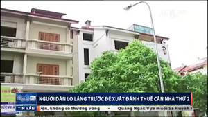 Đề xuất đánh thuế căn nhà thứ hai: Dân bức xúc, lo ngại