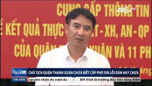 Chủ tịch quận Thanh Xuân không biết cấp phó xin lỗi dân hay chưa
