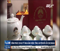 Vĩnh Phúc chi 65 tỷ đồng mua ấm chén: Tỉnh, huyện đổ lỗi cho nhau