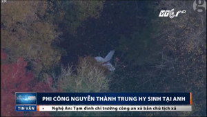Video: Toàn cảnh vụ phi công Việt hy sinh trong tai nạn máy bay ở Anh