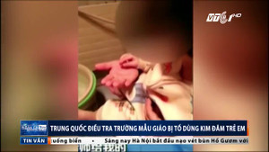Trung Quốc điều tra trường mẫu giáo bị tố dùng kim đâm trẻ, cho trẻ uống thuốc lạ
