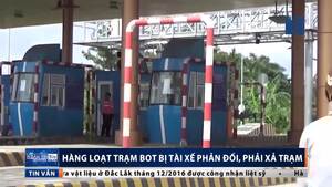 Video: Hàng loạt trạm BOT bị tài xế phản đối, phải xả trạm