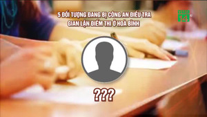 Video: 5 đối tượng bị điều tra gian lận điểm thi ở Hoà Bình là ai?