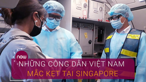 Video: Gần 200 công dân Việt Nam mắc kẹt tại Singapore
