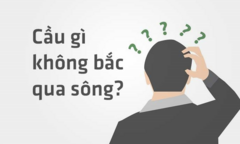 Đố mẹo: Cầu gì không bắc qua sông?