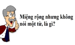 Đố mẹo: Miệng rộng nhưng không nói một từ là gì?