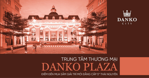 TTTM Danko Plaza: Điểm đến mua sắm giải trí mới đẳng cấp 5* tại Thái Nguyên