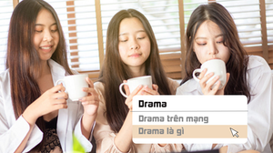 Tra từ: 'Drama' là gì mà dân mạng suốt ngày thi nhau hóng quên ăn, quên ngủ?