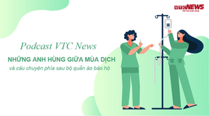 Nghe Podcast: Phía sau bộ quần áo bảo hộ của người hùng tuyến đầu chống dịch