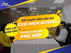 Xét tuyển đầu vào tại CEO High School: Học lực khá giỏi chưa hẳn đã phù hợp