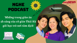 Nghe Podcast: Giáo án lúc 5h sáng gửi học trò nơi tâm dịch của cô giáo Thái Hà 