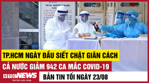 Bản tin tối 23/8: Cả nước giảm 942 ca mắc COVID-19