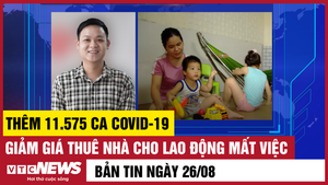 Bản tin tối 26/8: Chủ nhà giảm giá thuê trọ cho người lao động mất việc ở Hà Nội
