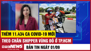 Bản tin 1/9: Thêm 11.434 ca COVID-19; Theo chân shipper vùng đỏ ở TP.HCM
